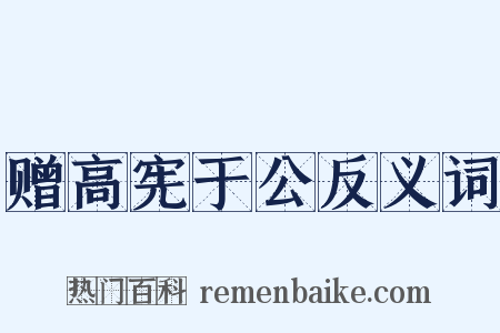 赠高宪于公反义词是什么意思的图片